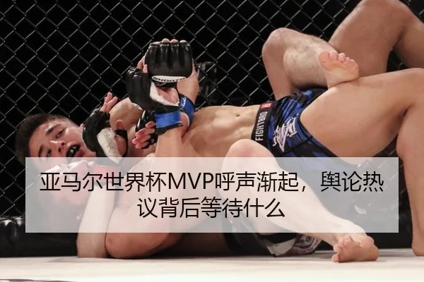 亚马尔世界杯MVP呼声渐起，舆论热议背后等待什么